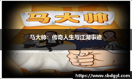 马大帅：传奇人生与江湖事迹
